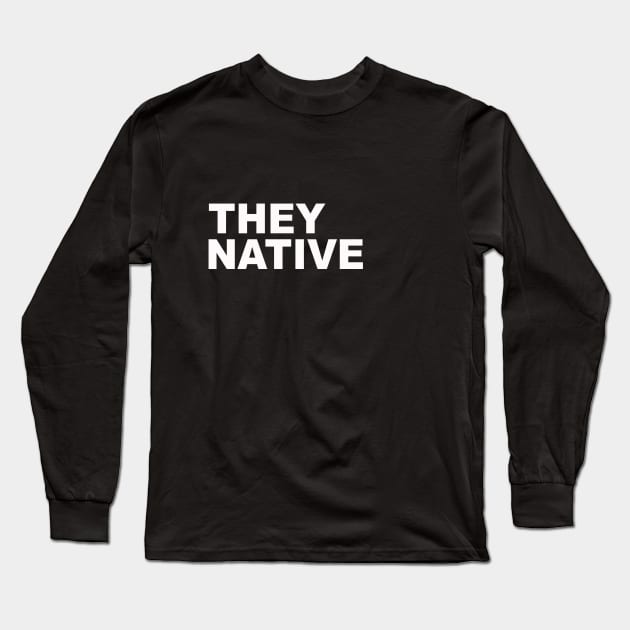 They Native Long Sleeve T-Shirt by redgear96